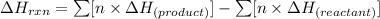 \Delta H_{rxn}=\sum [n\times \Delta H_{(product)}]-\sum [n\times \Delta H_{(reactant)}]