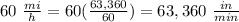 60\ \frac{mi}{h}=60(\frac{63,360}{60})=63,360\ \frac{in}{min}