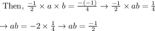\begin{array}{l}{\text { Then, } \frac{-1}{2} \times a \times b=\frac{-(-1)}{4} \rightarrow \frac{-1}{2} \times a b=\frac{1}{4}} \\\\ {\rightarrow a b=-2 \times \frac{1}{4} \rightarrow a b=\frac{-1}{2}}\end{array}