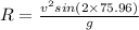 R = \frac{v^2 sin(2\times 75.96)}{g}