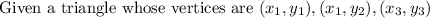 \text{Given a triangle whose vertices are }(x_1, y_1), (x_1, y_2) , (x_3, y_3)