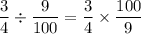 \dfrac{3}{4}\div \dfrac{9}{100}=\dfrac{3}{4}\times \dfrac{100}{9}