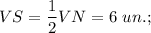 VS=\dfrac{1}{2}VN=6\ un.;