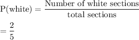 \text{P(white)}=\dfrac{\text{Number of white sections}}{\text{total sections}}\\\\=\dfrac{2}{5}