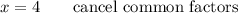 x=4 \qquad\text{cancel common factors}