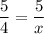 \dfrac{5}{4}=\dfrac{5}{x}