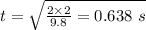 t = \sqrt{\frac{2\times 2}{9.8} = 0.638\ s