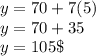 y = 70 + 7 (5)\\y = 70 + 35\\y = 105\