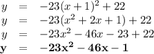 \begin{array}{rcl}y & = & -23(x + 1)^{2} + 22\\y & = & -23(x^{2} + 2x + 1) + 22\\y & = & -23x^{2} - 46x - 23 + 22\\\mathbf{y} & = &\mathbf{-23x^{2} - 46x - 1}\\\end{array}