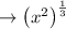 \rightarrow\left(x^{2}\right)^{\frac{1}{3}}