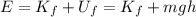 E=K_f + U_f = K_f + mgh