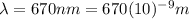 \lambda=670 nm=670(10)^{-9}m
