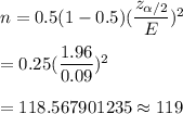 n=0.5(1-0.5)(\dfrac{z_{\alpha/2}}{E})^2\\\\=0.25(\dfrac{1.96}{0.09})^2\\\\=118.567901235\approx119