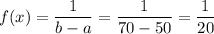 f(x) = \displaystyle\frac{1}{b-a} = \frac{1}{70-50} = \frac{1}{20}