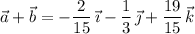 \vec a+\vec b=-\dfrac2{15}\,\vec\imath-\dfrac13\,\vec\jmath+\dfrac{19}{15}\,\vec k