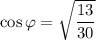 \cos\varphi=\sqrt{\dfrac{13}{30}}