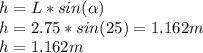 h=L*sin(\alpha) \\h=2.75*sin(25)=1.162m\\h=1.162 m
