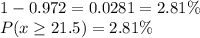 1 - 0.972 = 0.0281 = 2.81\%\\P( x \geq 21.5) = 2.81\%