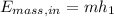 E_{mass,in}=mh_1