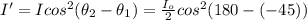 I' = Icos^{2}(\theta_{2} - \theta_{1}) = \frac{I_{o}}{2}cos^{2}(180 - (- 45))