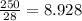 \frac{250}{28}=8.928