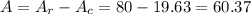 A = A_r-A_c = 80-19.63 = 60.37