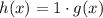 h(x)=1 \cdot g(x)