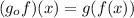 (g_ {o} f) (x) = g (f (x))