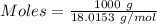 Moles= \frac{1000\ g}{18.0153\ g/mol}