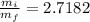 \frac{m_i}{m_f}=2.7182