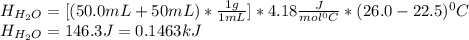 H_{H_2O}=[(50.0mL+50mL)*\frac{1g}{1mL}]*4.18\frac{J}{mol^0C}*(26.0-22.5)^0C\\H_{H_2O}=146.3J=0.1463kJ