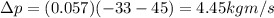 \Delta p = (0.057)(-33-45)=4.45 kg m/s