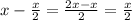 x-\frac{x}{2}=\frac{2x-x}{2}=\frac{x}{2}