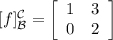 \lbrack f \rbrack_{\mathcal{B}}^{\mathcal{C}}=\left[\begin{array}{cc} 1 &3\cr 0 &2 \end{array}\right]