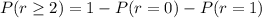 P(r\geq 2)=1-P(r=0)-P(r=1)