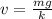 v = \frac{mg}{k}