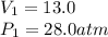 V_{1} =13.0\\P _{1}=28.0 atm\\