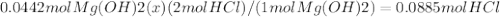 0.0442molMg(OH)2(x)(2molHCl)/(1molMg(OH)2)=0.0885molHCl