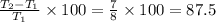 \frac{T_{2}-T_{1}}{T_{1}}\times 100=\frac{7}{8}\times 100=87.5