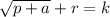 \sqrt{p+a}+r=k