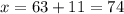 x=63+11=74