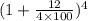 (1+ \frac{12}{4\times 100})^{4}