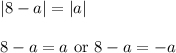 |8-a|=|a|\\ \\8-a=a\ \text{or}\ 8-a=-a