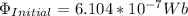 \Phi_{Initial} =6.104*10^{-7} Wb