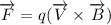 \overrightarrow{F}=q(\overrightarrow{V}\times \overrightarrow{B})