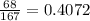 \frac{68}{167} =0.4072