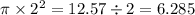 \pi \times  {2}^{2}  = 12.57 \div2 =  6 .285