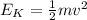 E_K = \frac{1}{2}mv^2