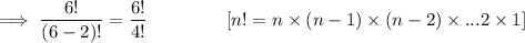 $ \implies \frac{6!}{(6 - 2)!} = \frac{6!}{4!}  \hspace{15mm} [n! = n \times (n-1) \times (n - 2) \times . . . 2 \times 1] $