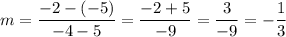 m=\dfrac{-2-(-5)}{-4-5}=\dfrac{-2+5}{-9}=\dfrac{3}{-9}=-\dfrac{1}{3}